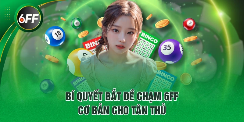 Đề Chạm 6FF Là Gì? Thông Tin Và Bí Quyết Bắt Số Dễ Thắng 4 Bí quyết bắt đề chạm 6FF cơ bản cho tân thủ
