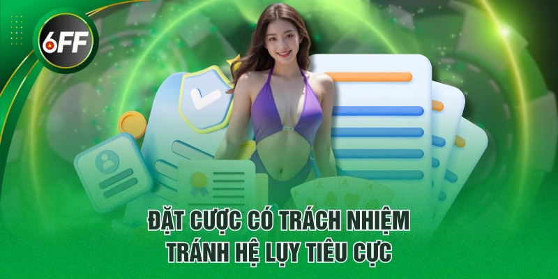 Chơi Có Trách Nhiệm Tại 6FF - 3 Điều Khoản Hội Viên Cần Biết 1 Đặt cược có trách nhiệm tránh hệ lụy tiêu cực