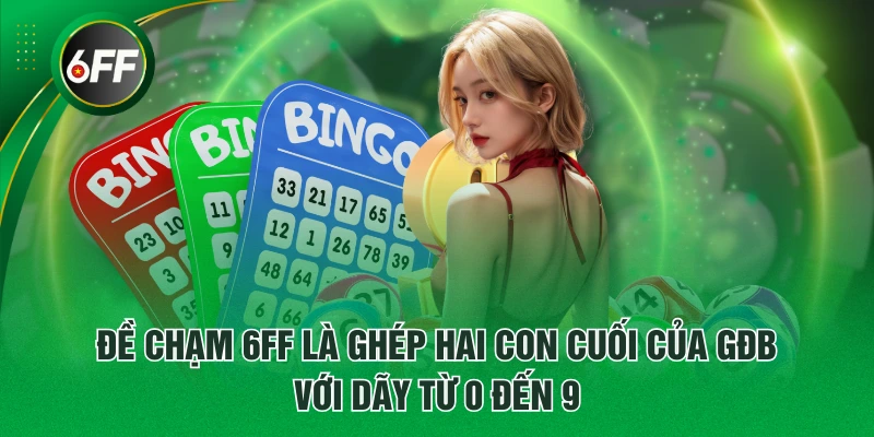 Đề Chạm 6FF Là Gì? Thông Tin Và Bí Quyết Bắt Số Dễ Thắng 2 Đề chạm 6FF là ghép hai con cuối của GĐB với dãy từ 0 đến 9