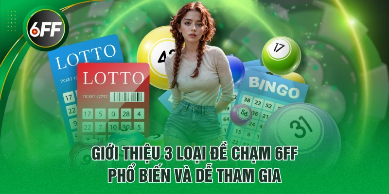 Đề Chạm 6FF Là Gì? Thông Tin Và Bí Quyết Bắt Số Dễ Thắng 3 Giới thiệu 3 loại đề chạm 6FF phổ biến và dễ tham gia
