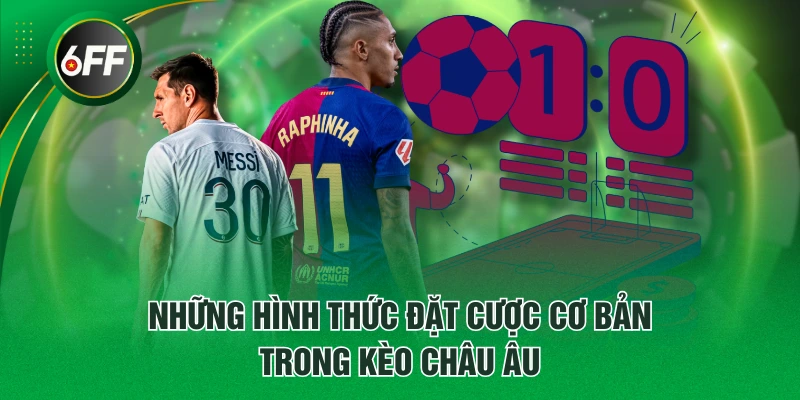 Cách Đọc Kèo Châu Âu Và 5 Hình Thức Cược Cơ Bản Nhất 4 Những hình thức đặt cược cơ bản trong Kèo Châu Âu