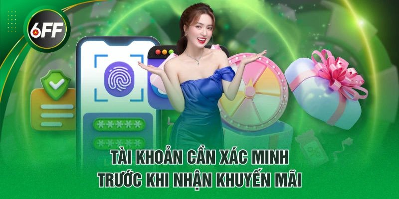 Top 5 Khuyến Mãi 6FF Siêu Hot - Nhanh Tay Săn Ngay! 3 Tài khoản cần xác minh trước khi nhận khuyến mãi